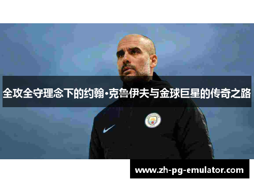 全攻全守理念下的约翰·克鲁伊夫与金球巨星的传奇之路