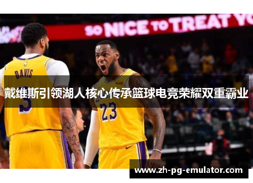 戴维斯引领湖人核心传承篮球电竞荣耀双重霸业