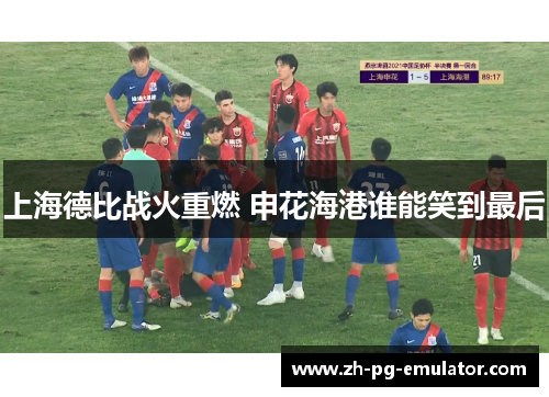 上海德比战火重燃 申花海港谁能笑到最后