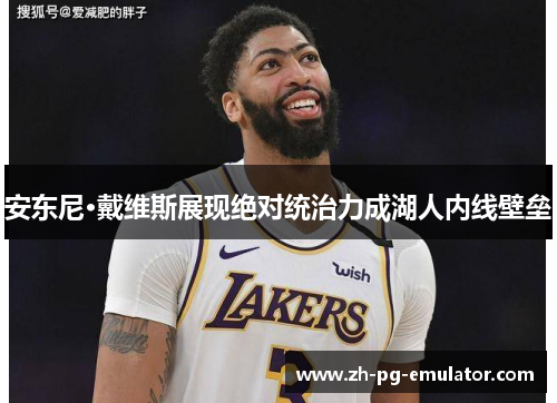 安东尼·戴维斯展现绝对统治力成湖人内线壁垒