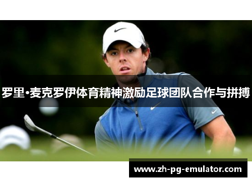 罗里·麦克罗伊体育精神激励足球团队合作与拼搏