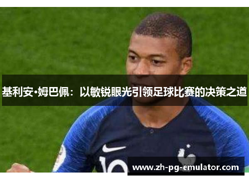 基利安·姆巴佩：以敏锐眼光引领足球比赛的决策之道