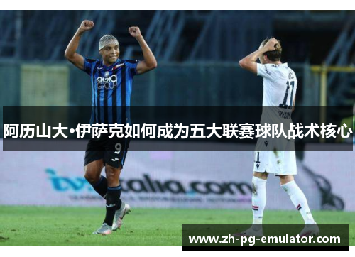 阿历山大·伊萨克如何成为五大联赛球队战术核心
