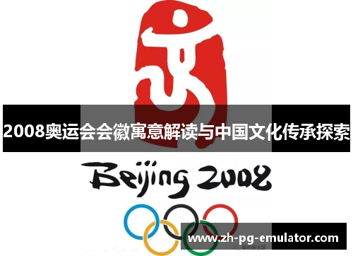 2008奥运会会徽寓意解读与中国文化传承探索